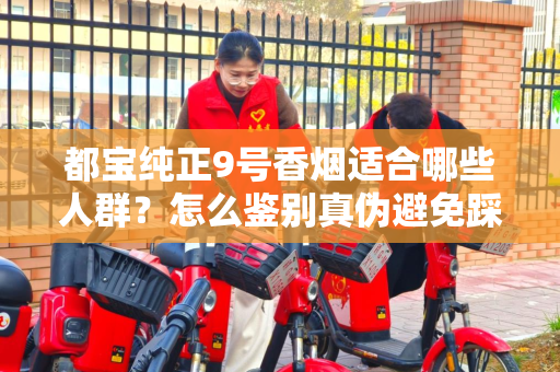 都宝纯正9号香烟适合哪些人群？怎么鉴别真伪避免踩坑？